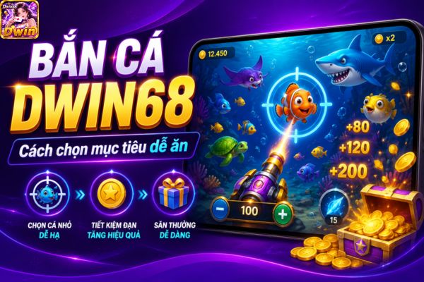Bắn Cá Dwin68: Cách Chọn Mục Tiêu Dễ Ăn Cho Người Mới