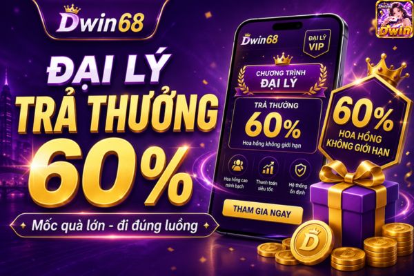 Đại Lý Trả Thưởng 60% Dwin68: Nhận Quà Sao Cho Đúng Cách?