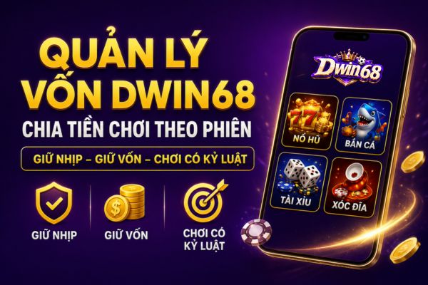 Quản Lý Vốn Dwin68: Chia Tiền Chơi Theo Phiên Cho Người Mới