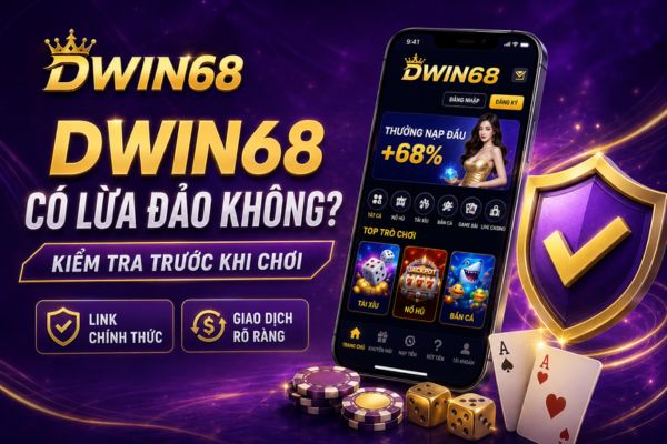 Dwin68 Có Lừa Đảo Không? Sự Thật Người Mới Cần Biết