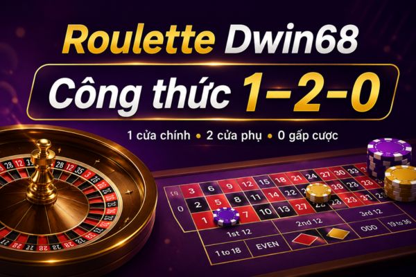 Kinh Nghiệm Roulette Dwin68: Công Thức 1–2–0 Dễ Áp Dụng