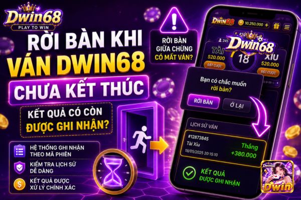 Rời bàn khi ván Dwin68 chưa kết thúc: Kết quả có còn được ghi nhận?