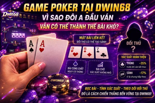 Game Poker tại Dwin68: Vì sao đôi A đầu ván vẫn có thể thành thế bài khó?