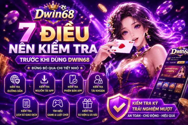 7 Điều Nên Kiểm Tra Trước Khi Dùng Dwin68: Đừng Bỏ Qua Chi Tiết Nhỏ