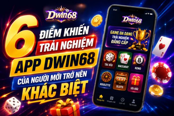 Điều Gì Khiến Trải Nghiệm App Dwin68 Của Người Mới Trở Nên Khác Biệt?