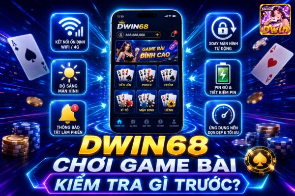 Chơi Game Bài Dwin68 Trên Điện Thoại: 6 Thiết Lập Nên Kiểm Tra Trước Khi Vào Bàn