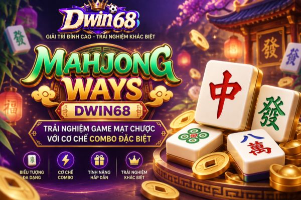 Mahjong Ways Dwin68: Trải Nghiệm Game Mạt Chược Với Cơ Chế Combo Đặc Biệt